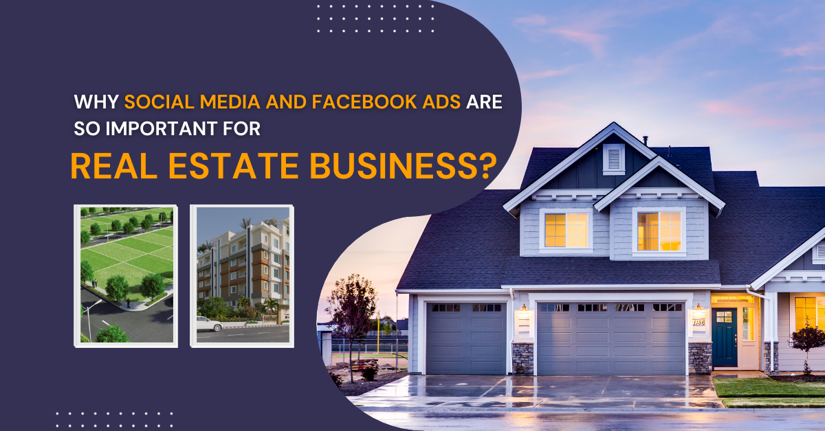Why Social Media and Facebook Ads are So Important for Real Estate Business Growth?